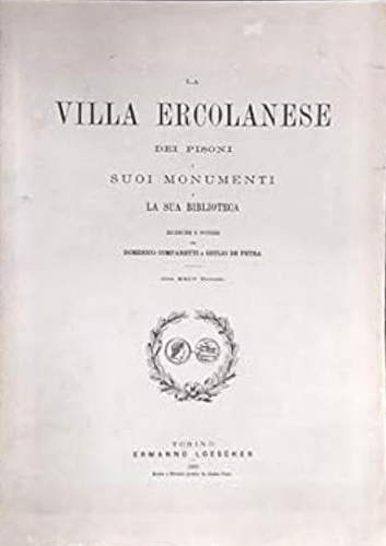 Comparetti,Domenico. De Petra,Giulio. - La villa ercolanese dei Pisoni, i suoi monumenti e la sua biblioteca.