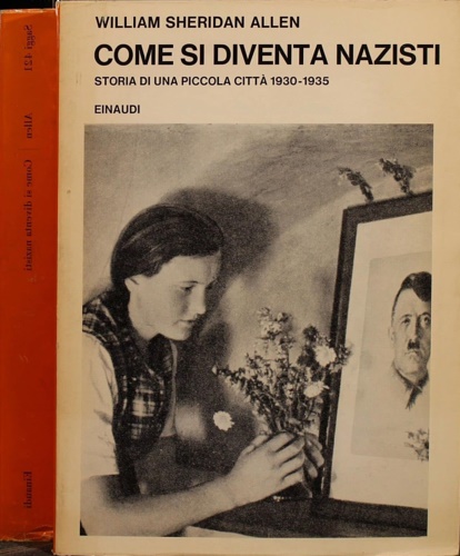 Allen, William Sheridan. - Come si diventa nazisti. Storia di una piccola citt 1930-1935.