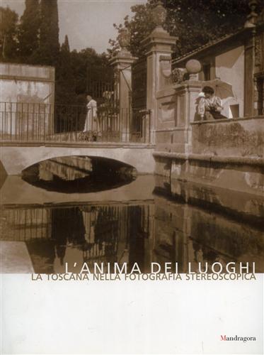 Fanelli,Giovanni. - L'anima dei luoghi. La Toscana nella fotografia stereoscopica.