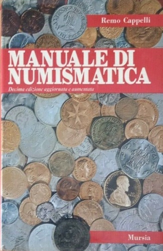 Cappelli,Remo. - Manuale di numismatica. Contiene i valori e le rarit