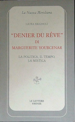 Brignoli,Laura. - Denier du Reve di Marguerite Yourcenar. La politica, il tempo, la mistica.