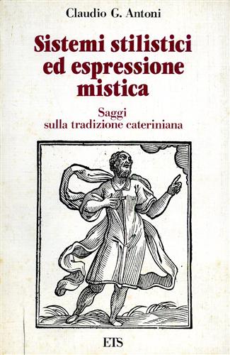 Antoni,Claudio G. - Sistemi stilistici ed espressione mistica. Saggi sulla tradizione cateriniana.