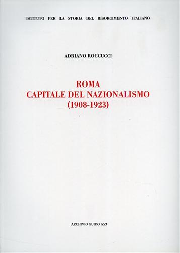 Roccucci,Adriano. - Roma capitale del Nazionalismo 1908-1923.