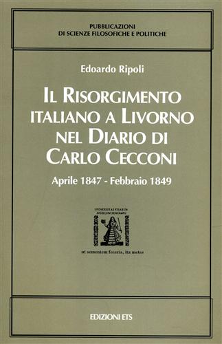 Ripoli,Edoardo. - Il Risorgimento italiano a Livorno nel Diario di Carlo Cecconi. Aprile 1847 - Febbraio 1849.