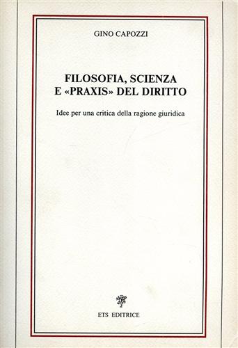 Capozzi,Gino. - Filosofia, scienza e praxis del diritto. Idee per una critica della ragione giuridica.