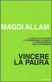 Magdi C. Allam. - Vincere la paura. La mia vita contro il terrorismo islamico e l'incoscienza dell'Occidente.