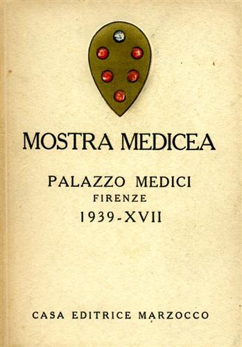 Catalogo della Mostra: - Mostra Medicea Palazzo Medici Firenze 1939-XVII.