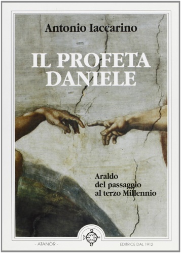 Iaccarino,Antonio. - Il Profeta Daniele. Araldo del passaggio al terzo Millennio.