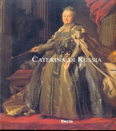 Catalogo della Mostra: - Caterina di Russia. L'Imperatrice e le arti. Testi di Galina N. Komelova, I