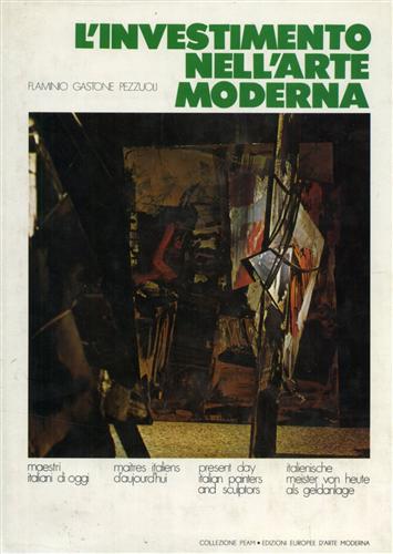 Pezzuoli,Flaminio Gastone. - L'Investimento nell'Arte Moderna. Maestri italiani di oggi.
