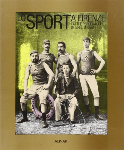 Forosetti,Piero (a cura di). - Lo Sport a Firenze. Fatti e personaggi di ieri e di oggi.