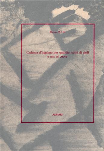 Del Re,Marco. - Cadenza d'inganno per quindici colpi di dadi e uno al cuore. Opere ad olio di Marco Del Re.