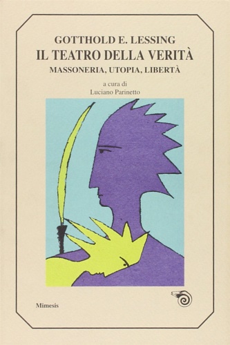 Lessing,Gotthold E. - Il teatro della verit. Massoneria, utopia, libert.