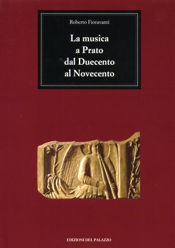Fioravanti,Roberto. - La musica a Prato dal Duecento al Novecento.