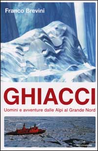 Brevini,Franco. - Ghiacci. Uomini e avventure dalle Alpi al Grande Nord.