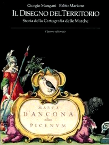 Mangani,Giorgio. Mariano,Fabio. - Il disegno del territorio. Storia della cartografia delle Marche.