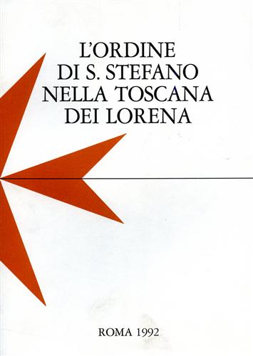 Atti del Convegno di Studi: - L'Ordine di Santo Stefano nella Toscana dei Lorena.