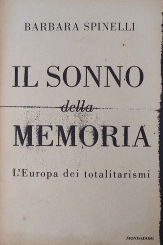 Spinelli,Barbara. - Il sonno della memoria. L'Europa dei totalitarismi.