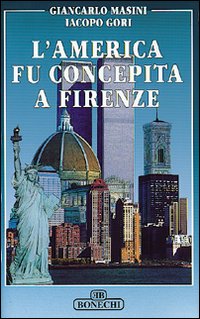 Masini,Giancarlo. Gori,Iacopo. - L'America fu concepita a Firenze.