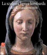 Casciaro,Raffaele. - La scultura lignea lombarda del Rinascimento.