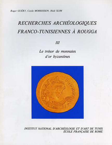 Gury,Roger. Morrison,Ccile. Slim,Hdi. - Recherches archologiques Franco-Tunisiennes  Rougga. III:Le trsor de monnaies d'or byzantines.