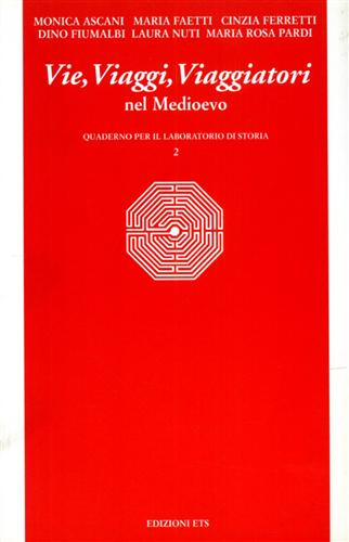 Ascani,Monica. Faetti,Maria. Ferretti,Cinzia. Fiumalbi,Dino. Nuti,Laura. Pardi,Maria Rosa. - Vie, Viaggi e Viaggiatori nel Medioevo.