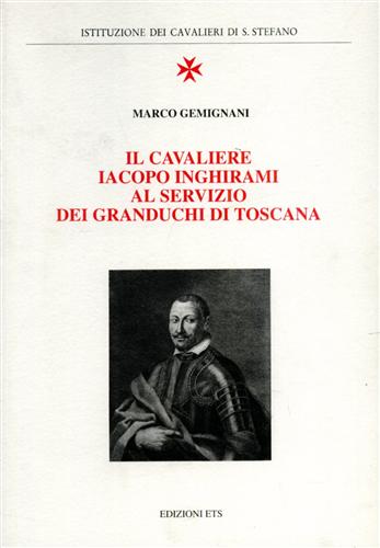 Gemignani,Marco. - Il Cavaliere Iacopo Inghirami al servizio dei Granduchi di Toscana.