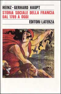 Haupt,Heinz Gerhard. - Storia sociale della Francia dal 1789 a oggi.