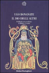 Bonanate,Ugo. - Il dio degli altri. Il difficile universalismo di Bibbia e Corano.