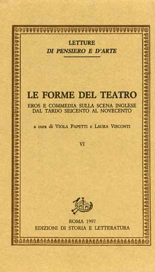 Papetti,Viola. Visconti,Laura. (a cura di). - Le forme del teatro. Vol.VI: Eros e commedia sulla scena inglese dal tardo Seicento al Novecento.