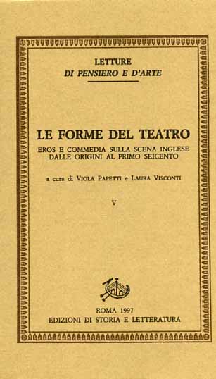 Papetti,Viola. Visconti,Laura. (a cura di). - Le forme del teatro. Vol.V: Eros e commedia sulla scena inglese dalle origini al primo Seicento.