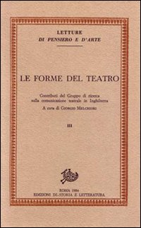 Melchiori,Giorgio (a cura di). - Le forme del teatro. Vol.III: Contributi del Gruppo di ricerca sulla comunicazione teatrale in Inghilterra.