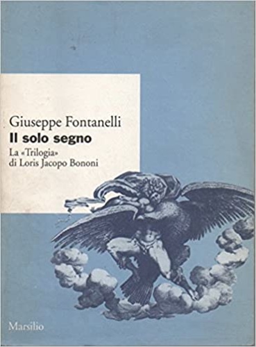 Fontanelli,Giuseppe. - Il solo segno. La Trilogia di Loris Jacopo Bononi.