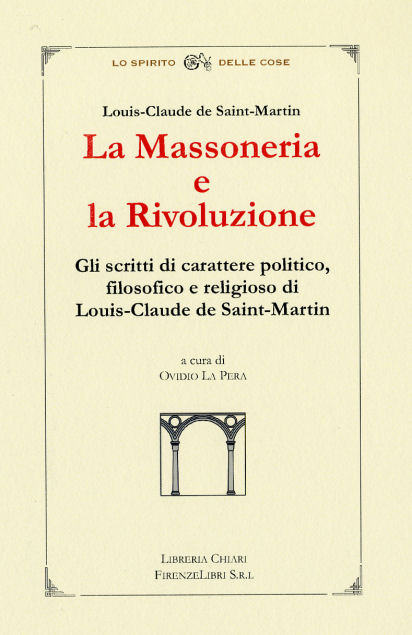 -- - La Massoneria e la Rivoluzione. Gli scritti di carattere politico, filosofico e religioso di Louis-Claude de Saint-Martin.