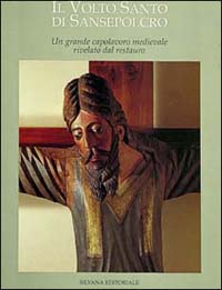Armandi,M. Fioravanti,M. Polcri,F.e altri. - Il volto santo di SanSepolcro. Un grande capolavoro medievale rivelato dal Restauro.