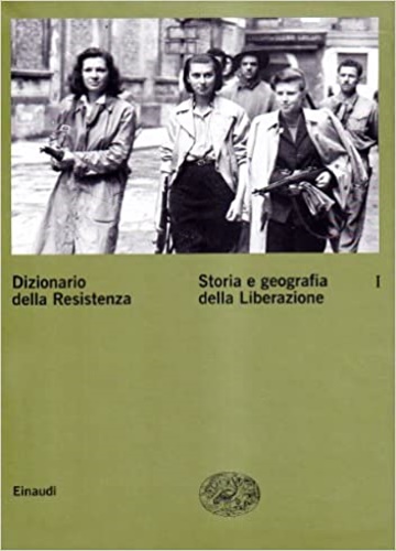 -- - Dizionario della Resistenza. Vol.I:Storia e geografia della Liberazione.