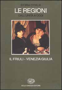 -- - Storia d'Italia. Le Regioni dall'Unit a oggi. Il Friuli Venezia Giulia.