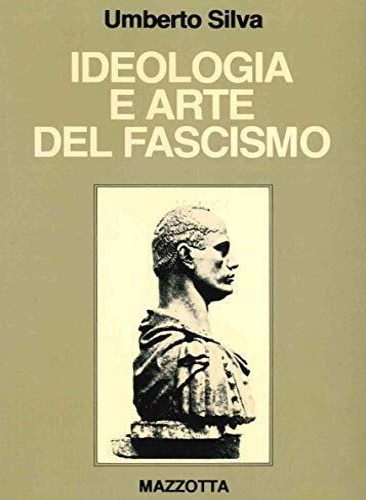 Silva,Umberto. - Ideologia e arte del fascismo.