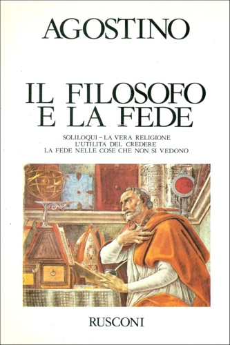 Agostino. - Il filosofo e la fede. Soliloqui. La vera religione.