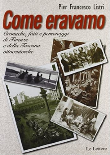 Listri,Pier Francesco. - Come eravamo. Cronache, fatti e personaggi di Firenze e della Toscana ottocentesche.