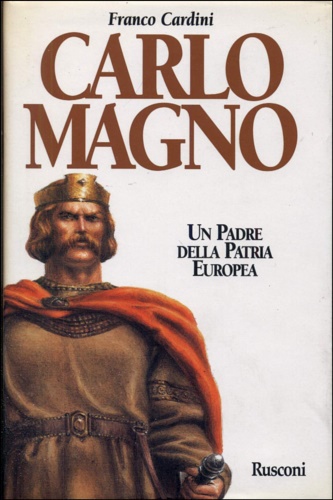 Cardini,Franco. - Carlo Magno. Un padre della patria europea.
