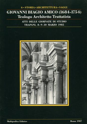Atti delle Giornate di Studio: - Giovanni Biagio Amico. 1684-1754. Teologo Architetto Trattatista.