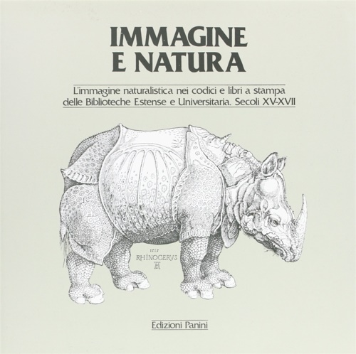 Catalogo della Mostra: - Immagine e natura. L'immagine naturalistica nei codici e libri a stampa delle biblioteche Estense e Universitaria Secc.XV-XVII.