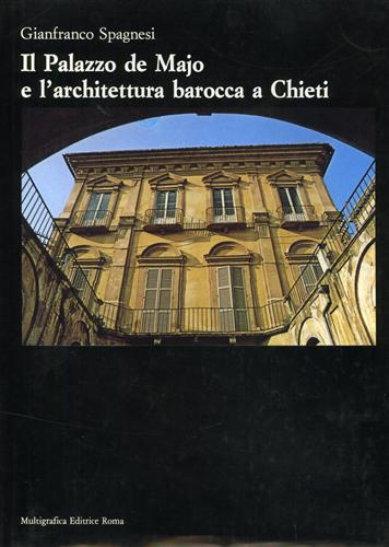 Spagnesi,Gianfranco. - Il Palazzo De Majo e l'architettura barocca a Chieti.