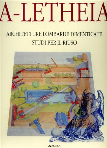 Dezzi Bardeschi,M. Tartaglia,F. - Architetture lombarde dimenticate: Studi per il riuso.