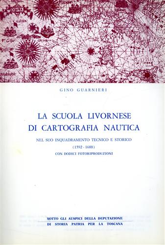 Guarnieri,Gino. - La scuola livornese di cartografia nautica nel suo inquadramento tecnico e storico 1592-1688.