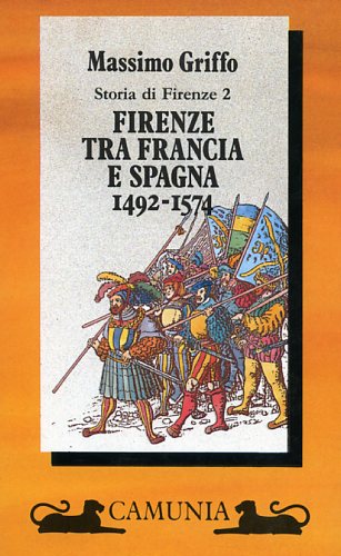 Griffo,Massimo. - Firenze tra Francia e Spagna. 1492-1574.