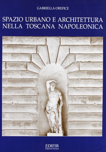 Orefice,Gabriella. - Spazio urbano e architettura nella Toscana napoleonica.