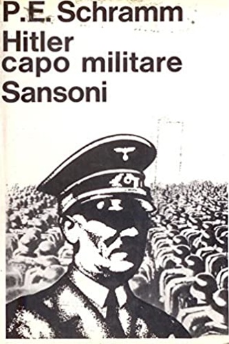 Schramm,P.E. - Hitler, capo militare. Nozioni ed esperienze estratte dal giornale di guerra del comando in capo delle forze armate germaniche.