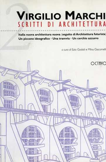 Marchi,Virgilio. - Scritti di Architettura. Vol.II: Italia nuova architettura nuova (seguito di Architettura Futurista). Un piccone ideografico. Una tr